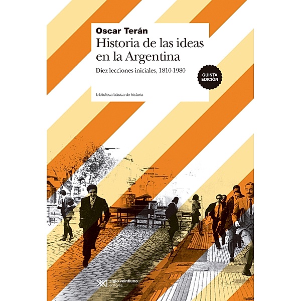 Historia de las ideas en la Argentina / Biblioteca Básica de Historia, Oscar Terán
