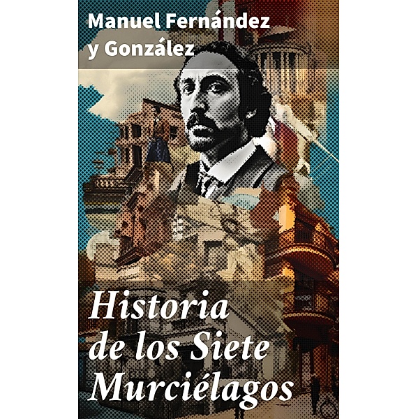 Historia de los Siete Murciélagos, Manuel Fernández Y González