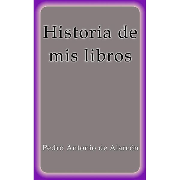 Historia de mis libros, Pedro Antonio de Alarcón