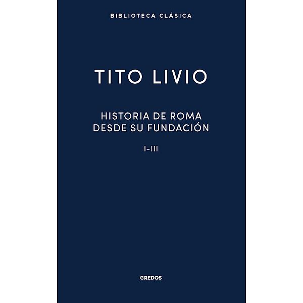 Historia de Roma desde su fundación I-III / Nueva Biblioteca Clásica Gredos Bd.48, Tito Livio