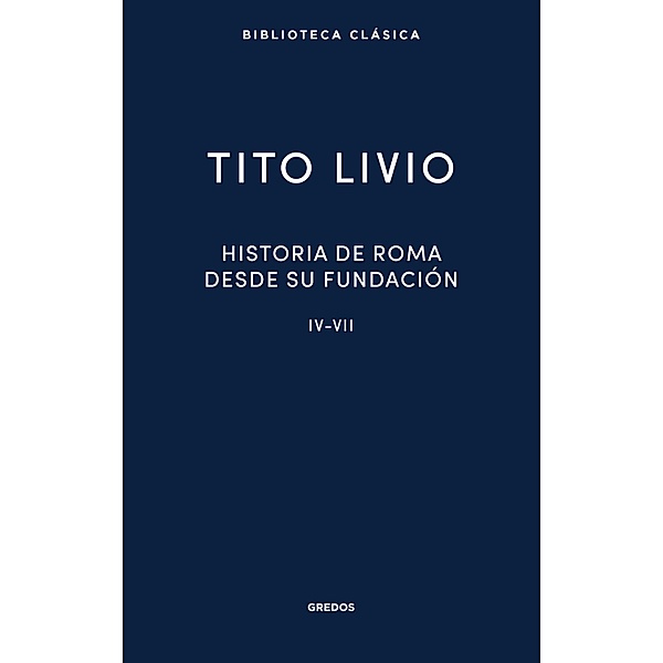 Historia de Roma desde su fundación IV-VII / Nueva Biblioteca Clásica Gredos Bd.51, Tito Livio