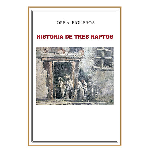 Historia De Tres Raptos, José A. Figueroa