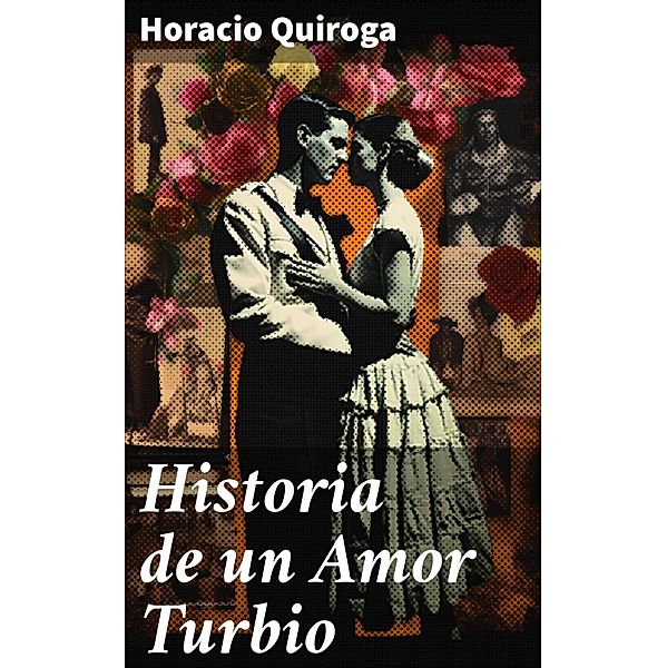 Historia de un Amor Turbio, Horacio Quiroga