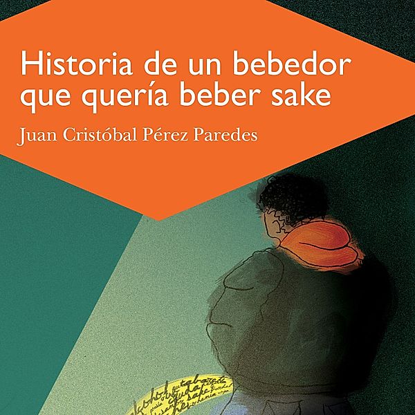 Historia de un bebedor que queria beber sake: Autobiografía inconclusa en trece relatos, Juan Cristobal Pérez Paredes
