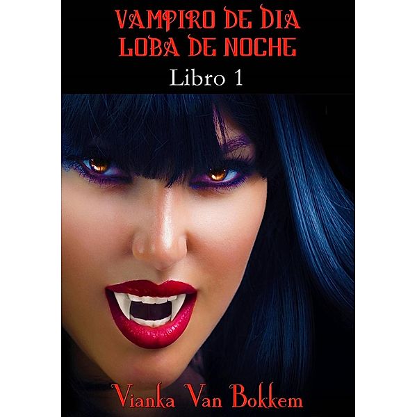 Historia de una maldición: Vampiro de día, Loba de noche.  Libro 1, Vianka Van Bokkem