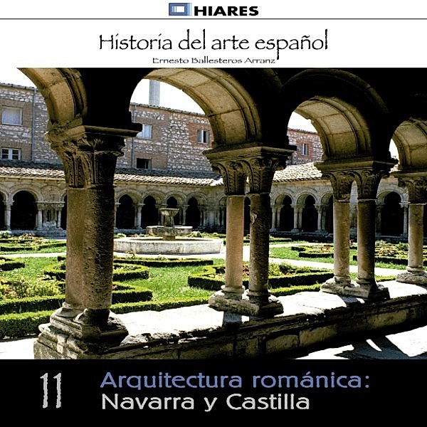 HISTORIA DEL ARTE ESPAÑOL - 11 - Arquitectura románica: Navarra y Castilla., Ernesto Ballesteros Arranz