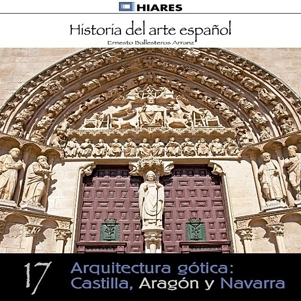 HISTORIA DEL ARTE ESPAÑOL - 17 - Arquitectura gótica: Castilla, Aragón y Navarra., Ernesto Ballesteros Arranz