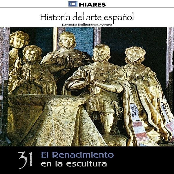 HISTORIA DEL ARTE ESPAÑOL - 31 - El Renacimiento en la escultura, Ernesto Ballesteros Arranz