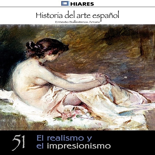 HISTORIA DEL ARTE ESPAÑOL - 51 - El realismo y el impresionismo, Ernesto Ballesteros Arranz