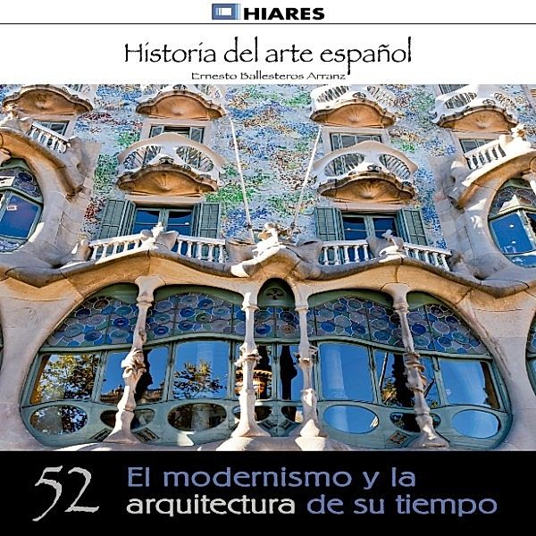 HISTORIA DEL ARTE ESPAÑOL - 52 - El modernismo y la arquitectura de su tiempo, Ernesto Ballesteros Arranz