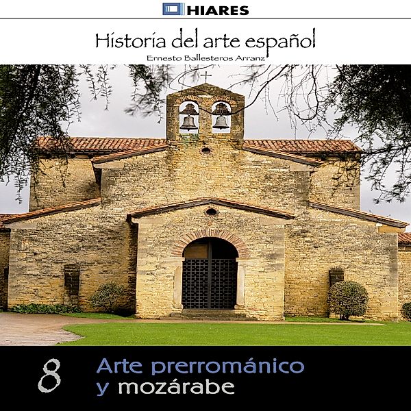 HISTORIA DEL ARTE ESPAÑOL - 8 - Arte prerrománico y mozárabe., Ernesto Ballesteros Arranz