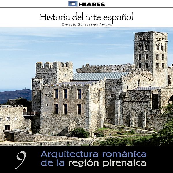 HISTORIA DEL ARTE ESPAÑOL - 9 - Arquitectura románica de la región pirenaica., Ernesto Ballesteros Arranz