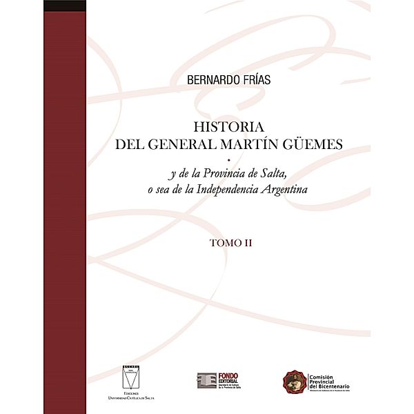 Historia del General Martín Güemes... Tomo II / Historia Argentina Bd.2, Bernardo Frías