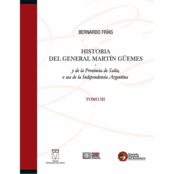 Historia del General Martín Güemes... Tomo III / Historia Argentina Bd.3, Bernardo Frías