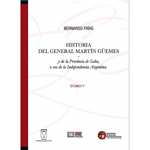 Historia del General Martín Güemes... Tomo V / Historia Argentina Bd.5, Bernardo Frías