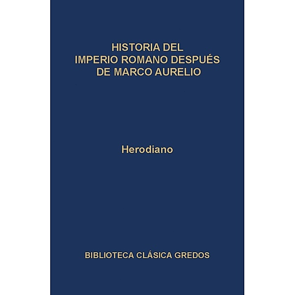 Historia del Imperio Romano después de Marco Aurelio / Biblioteca Clásica Gredos Bd.80, Herodiano
