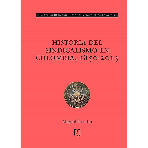 Historia del sindicalismo en Colombia, 1850-2013, Miguel Urrutia