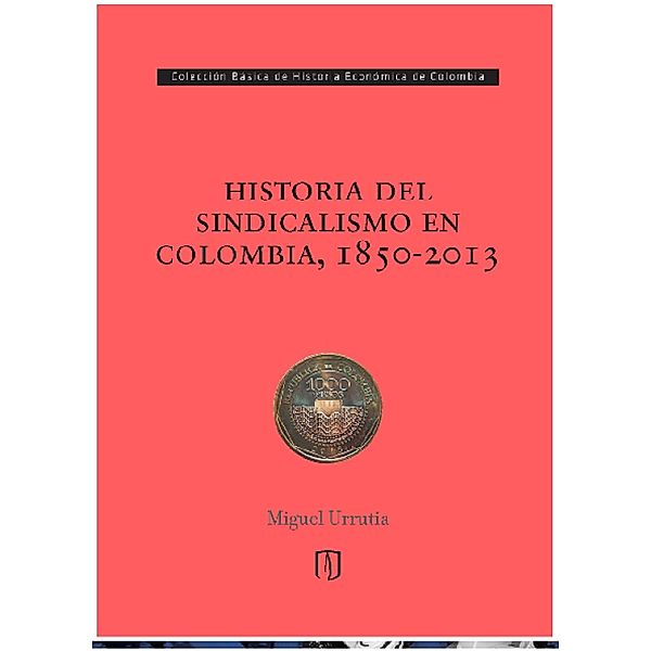 Historia del sindicalismo en Colombia, 1850 -2013, Miguel Urrutia