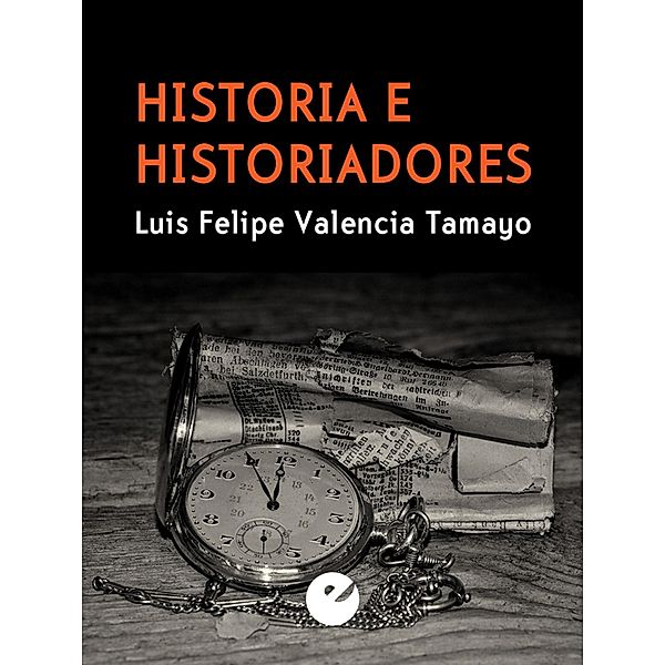 Historia e historiadores, Luis Felipe Valencia Tamayo