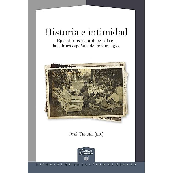 Historia e intimidad : epistolarios y autobiografía en la cultura española del medio siglo, José Teruel