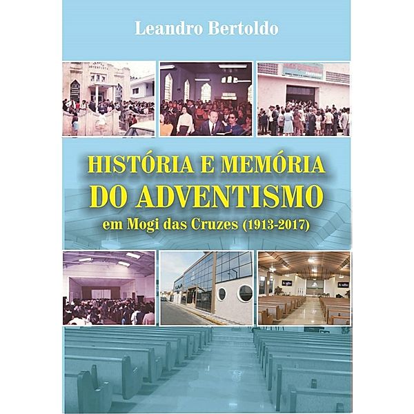 História e Memória do Adventismo em Mogi das Cruzes, Leandro Bertoldo