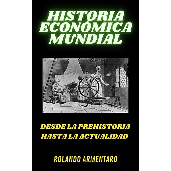 Historia Económica Mundial. Desde la Prehistoria Hasta la Actualidad, Rolando Armentaro