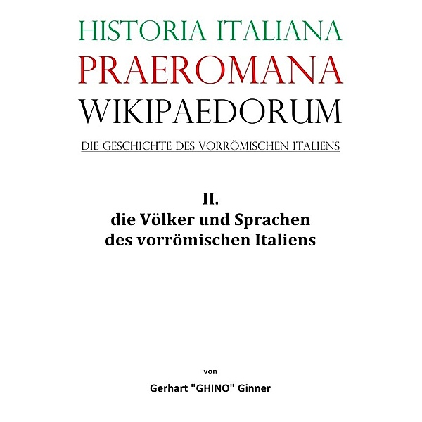 Historia Italiana praeromana Wikipaedorum  Die Geschichte des vorrömischen Italiens II., gerhart ginner