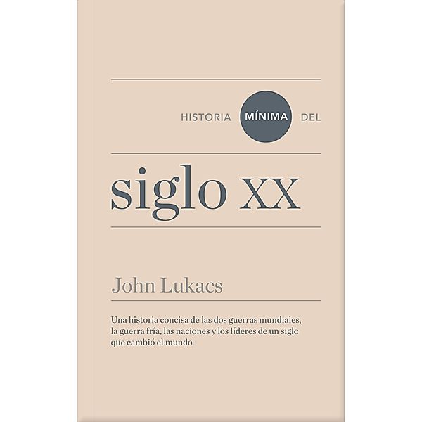 Historia mínima del siglo XX / Historias mínimas, John Lukacs