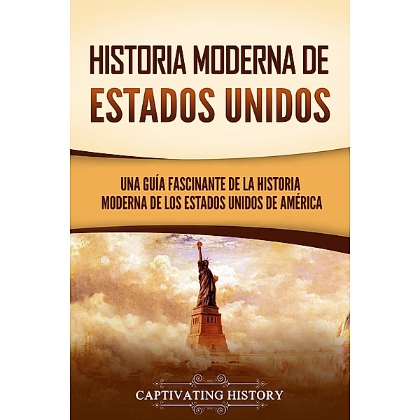 Historia moderna de Estados Unidos: Una guía fascinante de la historia moderna de los Estados Unidos de América, Captivating History