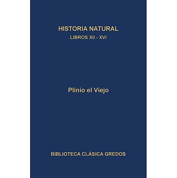 Historia natural. Libros XII-XVI / Biblioteca Clásica Gredos Bd.388, Plinio El Viejo