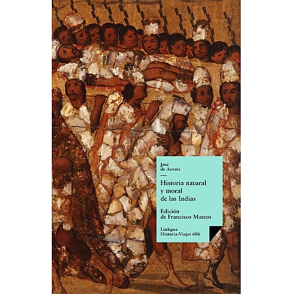 Historia natural y moral de las Indias / Historia-Viajes Bd.606, José de Acosta