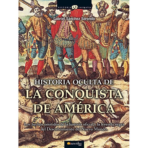 Historia oculta de la conquista de América / Historia Incógnita, Gabriel Sánchez Sorondo