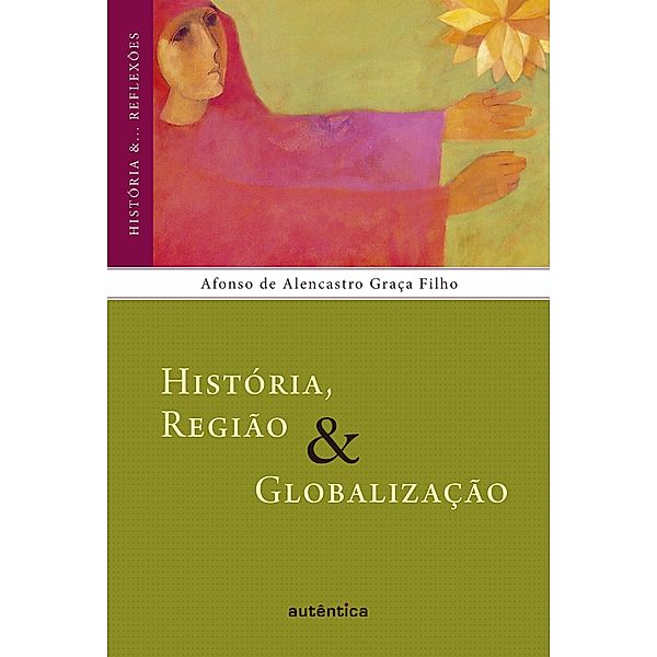 História, Região & Globalização / História &... Reflexões, Afonso Alencastro Graça de Filho