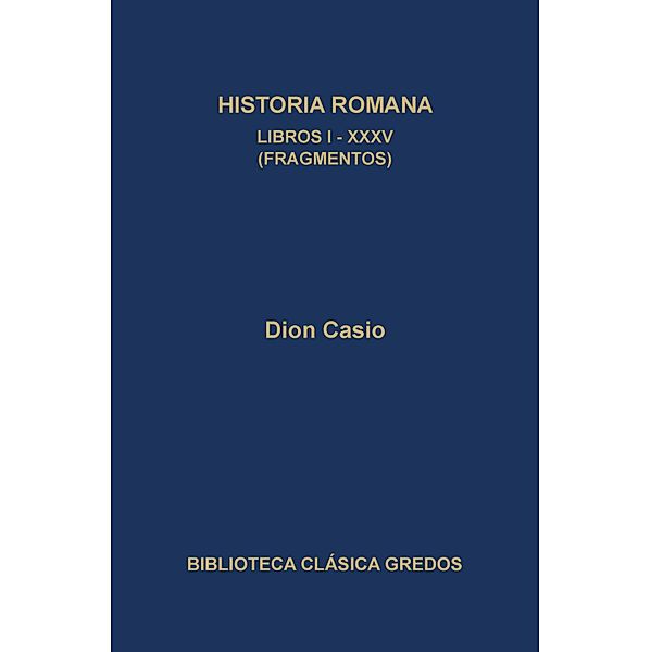 Historia romana. Libros I-XXXV (Fragmentos) / Biblioteca Clásica Gredos Bd.325, Dion Casio