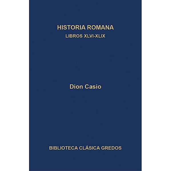 Historia romana. Libros XLVI-XLIX / Biblioteca Clásica Gredos Bd.393, Dion Casio