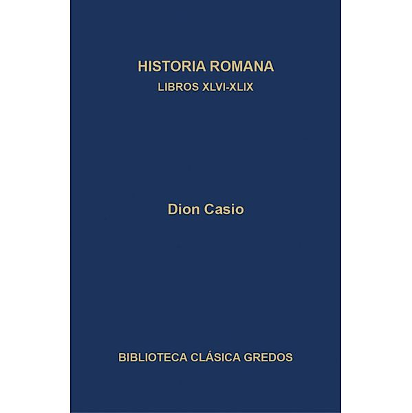 Historia romana. Libros XLVI-XLIX / Biblioteca Clásica Gredos Bd.393, Dion Casio