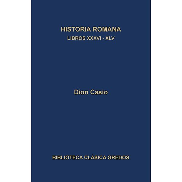 Historia romana. Libros XXXVI-XLV / Biblioteca Clásica Gredos Bd.326, Dion Casio