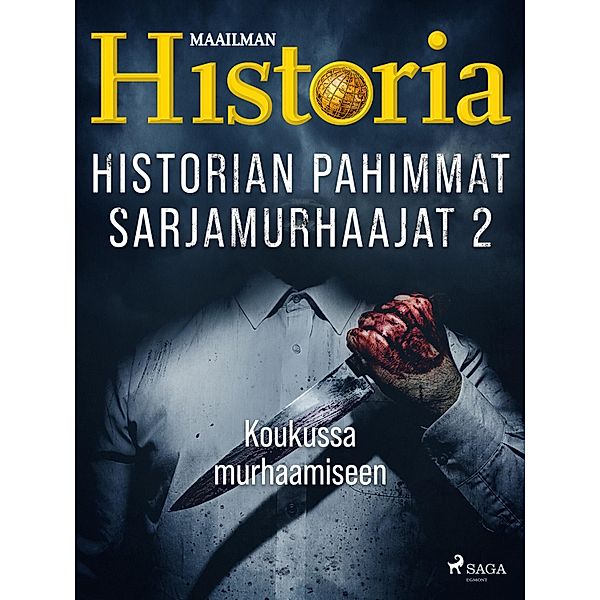 Historian pahimmat sarjamurhaajat 2 - Koukussa murhaamiseen / Historian pahimmat sarjamurhaajat Bd.2, Maailman Historia