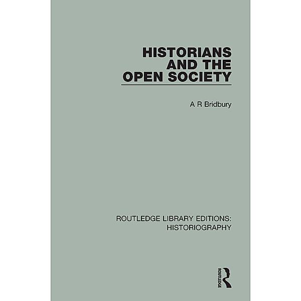 Historians and the Open Society / Routledge Library Editions: Historiography, A. R. Bridbury