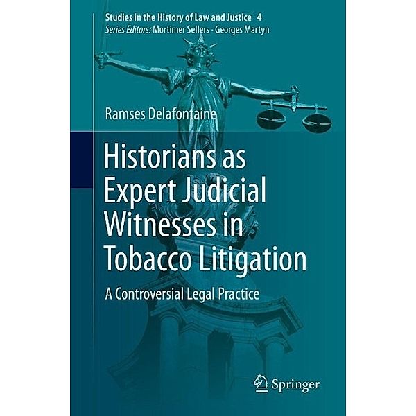 Historians as Expert Judicial Witnesses in Tobacco Litigation / Studies in the History of Law and Justice Bd.4, Ramses Delafontaine