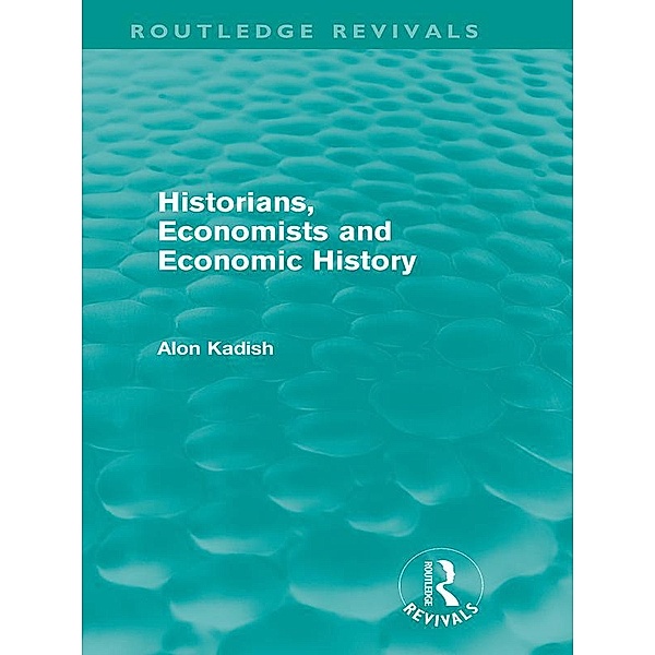 Historians, Economists, and Economic History (Routledge Revivals), Alon Kadish