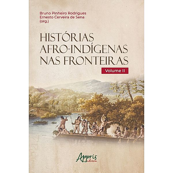 Histórias Afro-Indígenas nas Fronteiras - Volume II, Bruno Pinheiro Rodrigues, Ernesto Cerveira de Sena