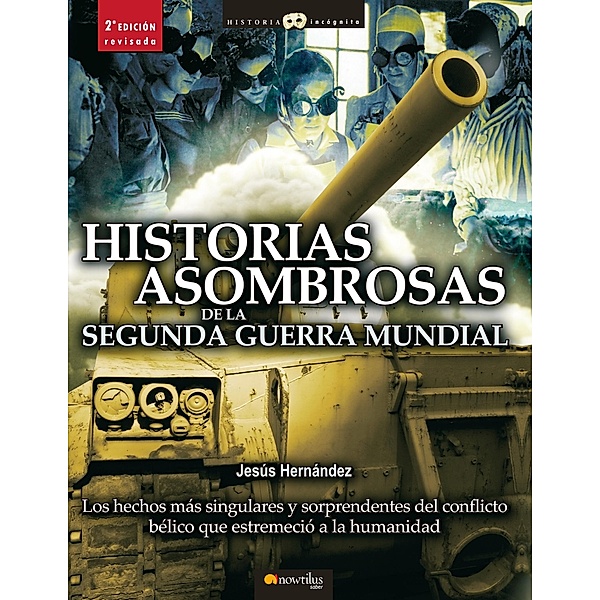Historias asombrosas de la Segunda Guerra Mundial / Historia Incógnita, Jesús Hernández Martínez