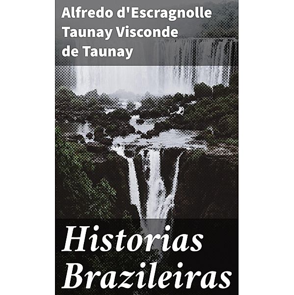 Historias Brazileiras, Alfredo d'Escragnolle Taunay Visconde de Taunay