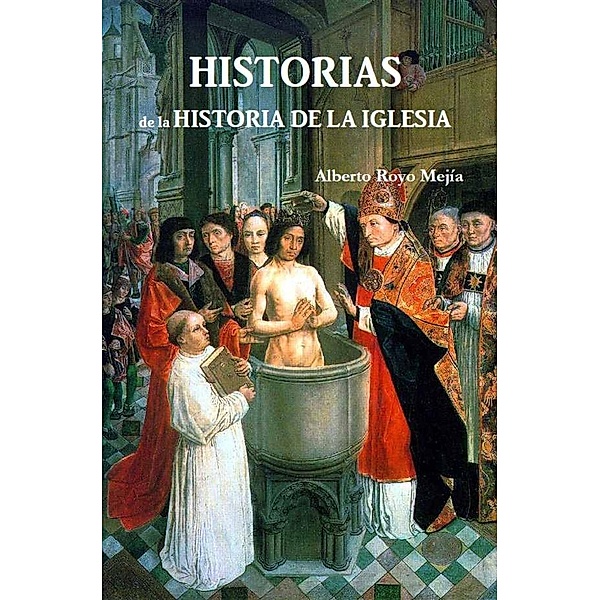Historias de la Historia de la Iglesia, Alberto Royo Mejía