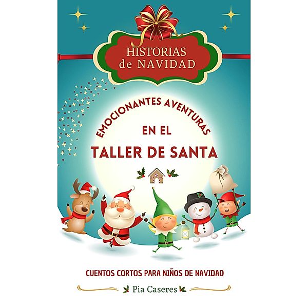 Historias de Navidad: Emocionantes Aventuras en el Taller de Santa. Cuentos cortos para niños de Navidad / Historias de Navidad, Pia Caseres
