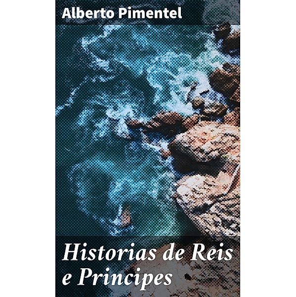 Historias de Reis e Principes, Alberto Pimentel