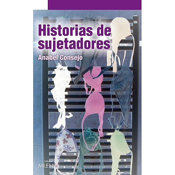 Historias de sujetadores / Narrativa Bd.40, Anabel Consejo Pano