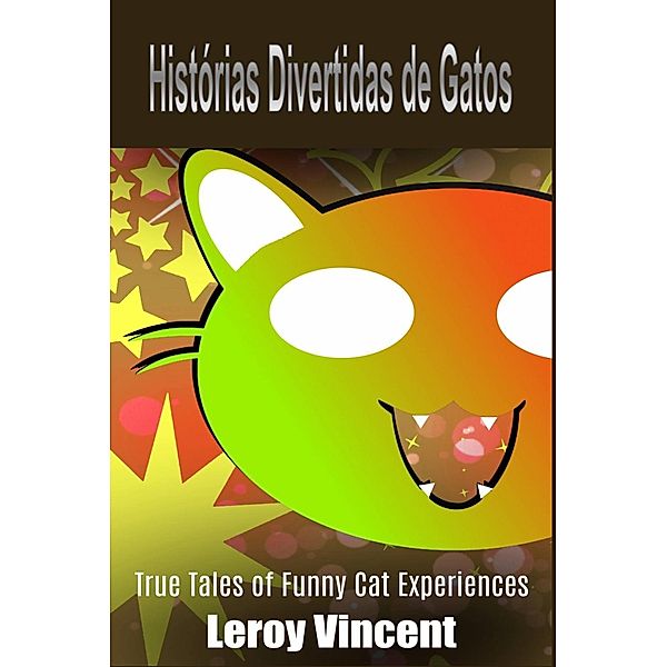 Histórias Divertidas de Gatos: Histórias e Experiências com Gatos Engraçados, Leroy Vincent