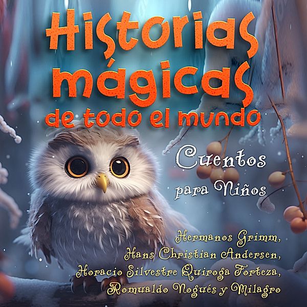 Historias mágicas de todo el mundo, Hans Christian Andersen, Hermanos Grimm, Horacio Silvestre Quiroga Forteza, Romualdo Nogués y Milagro